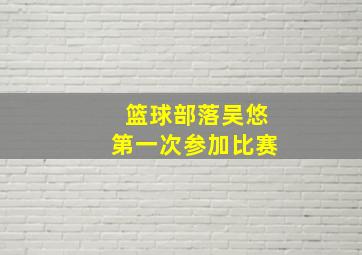 篮球部落吴悠第一次参加比赛