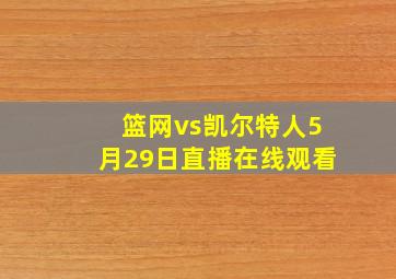 篮网vs凯尔特人5月29日直播在线观看