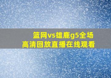 篮网vs雄鹿g5全场高清回放直播在线观看