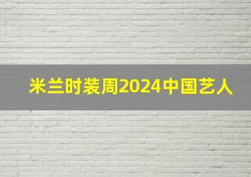 米兰时装周2024中国艺人