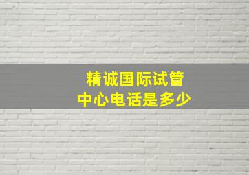 精诚国际试管中心电话是多少