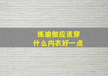 练瑜伽应该穿什么内衣好一点