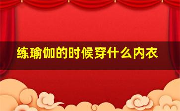 练瑜伽的时候穿什么内衣