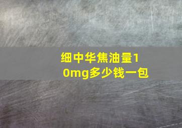 细中华焦油量10mg多少钱一包