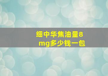 细中华焦油量8mg多少钱一包