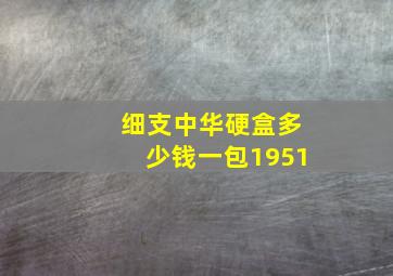 细支中华硬盒多少钱一包1951