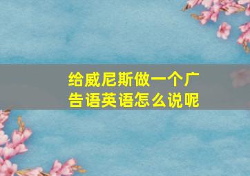 给威尼斯做一个广告语英语怎么说呢