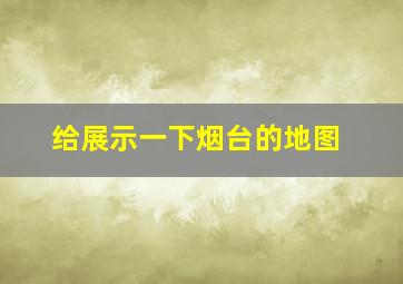 给展示一下烟台的地图