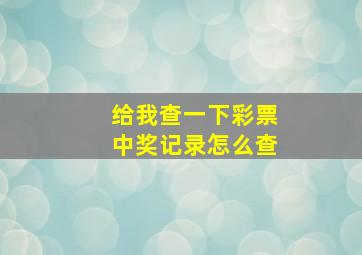 给我查一下彩票中奖记录怎么查