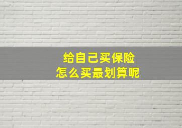 给自己买保险怎么买最划算呢