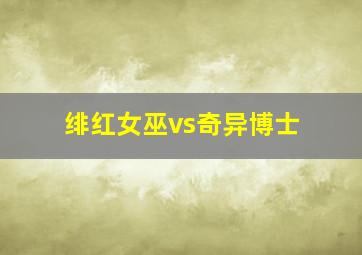 绯红女巫vs奇异博士