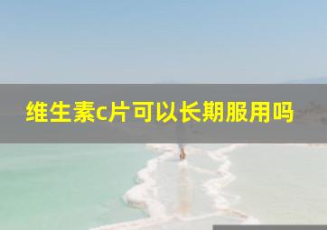 维生素c片可以长期服用吗