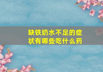 缺铁奶水不足的症状有哪些吃什么药