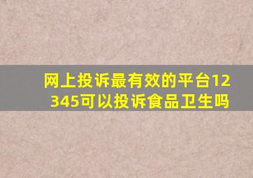 网上投诉最有效的平台12345可以投诉食品卫生吗