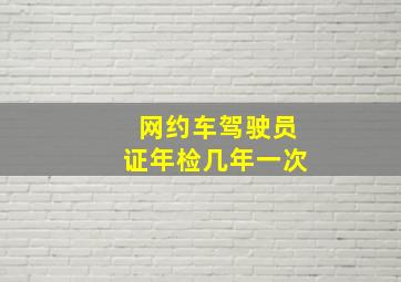 网约车驾驶员证年检几年一次