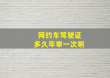 网约车驾驶证多久年审一次啊