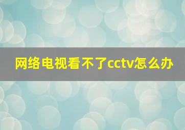 网络电视看不了cctv怎么办