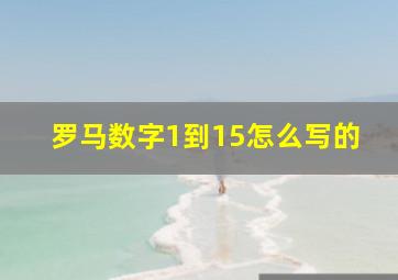 罗马数字1到15怎么写的