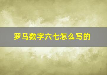 罗马数字六七怎么写的