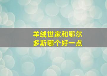 羊绒世家和鄂尔多斯哪个好一点