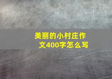 美丽的小村庄作文400字怎么写