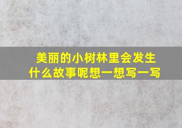 美丽的小树林里会发生什么故事呢想一想写一写