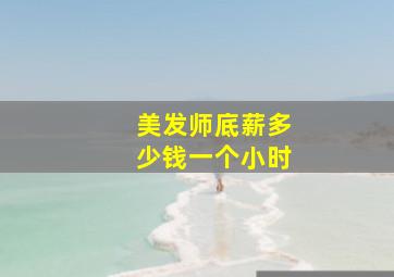 美发师底薪多少钱一个小时