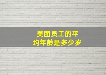 美团员工的平均年龄是多少岁