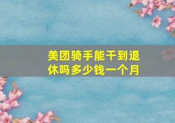 美团骑手能干到退休吗多少钱一个月