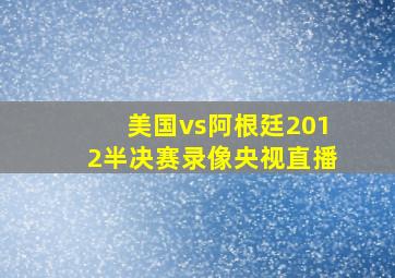 美国vs阿根廷2012半决赛录像央视直播