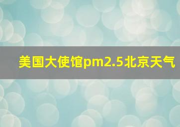 美国大使馆pm2.5北京天气