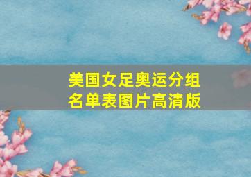 美国女足奥运分组名单表图片高清版