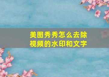 美图秀秀怎么去除视频的水印和文字