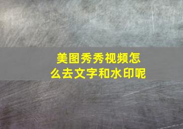 美图秀秀视频怎么去文字和水印呢