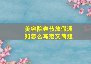 美容院春节放假通知怎么写范文简短