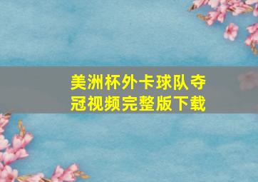 美洲杯外卡球队夺冠视频完整版下载