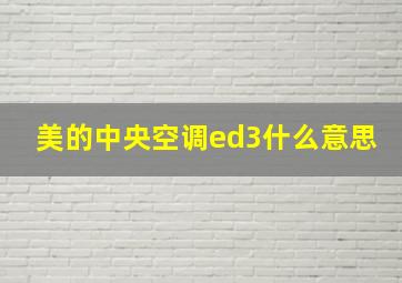 美的中央空调ed3什么意思