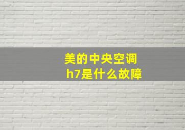 美的中央空调h7是什么故障