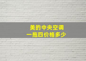 美的中央空调一拖四价格多少