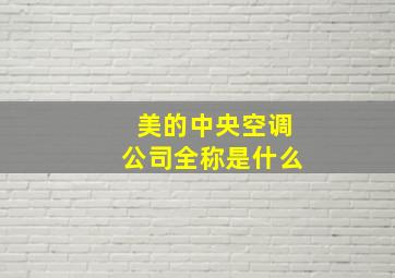 美的中央空调公司全称是什么