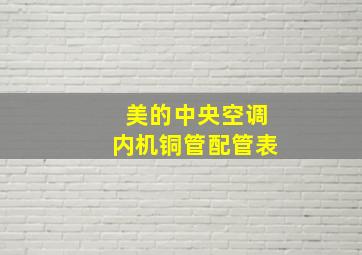 美的中央空调内机铜管配管表