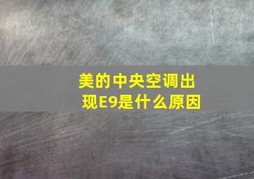 美的中央空调出现E9是什么原因