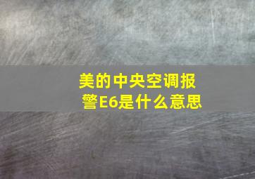 美的中央空调报警E6是什么意思