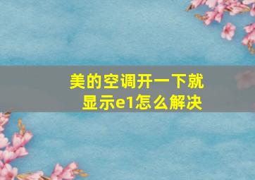 美的空调开一下就显示e1怎么解决