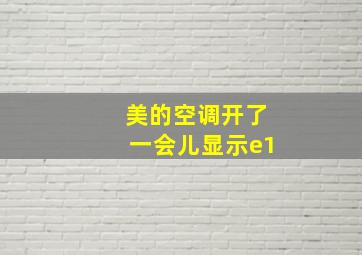 美的空调开了一会儿显示e1