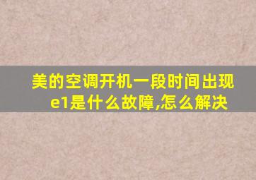 美的空调开机一段时间出现e1是什么故障,怎么解决