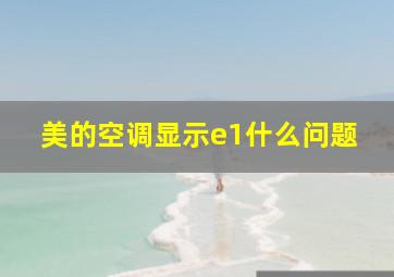 美的空调显示e1什么问题