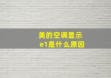 美的空调显示e1是什么原因