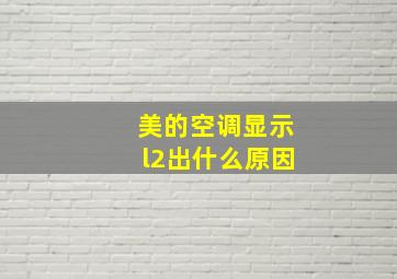 美的空调显示l2出什么原因