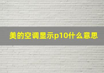 美的空调显示p10什么意思